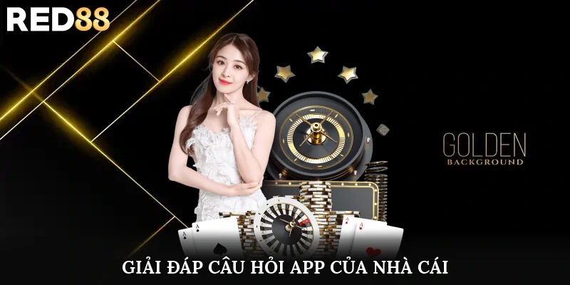 Giải đáp câu hỏi app của nhà cái