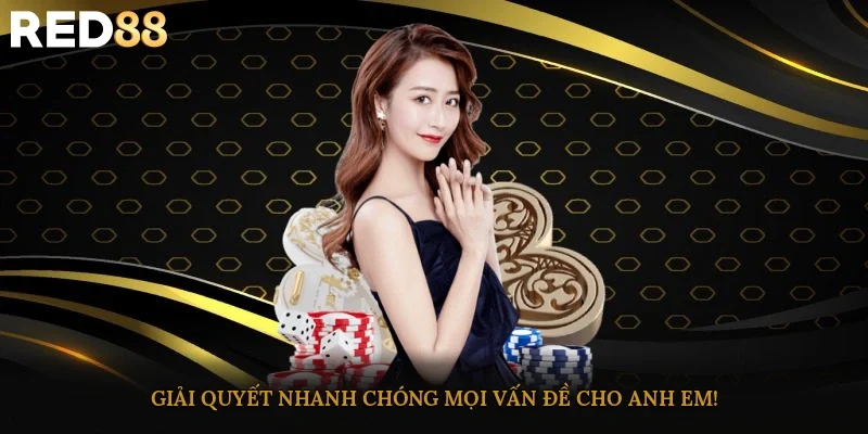 Giải quyết nhanh chóng mọi vấn đề cho anh em
