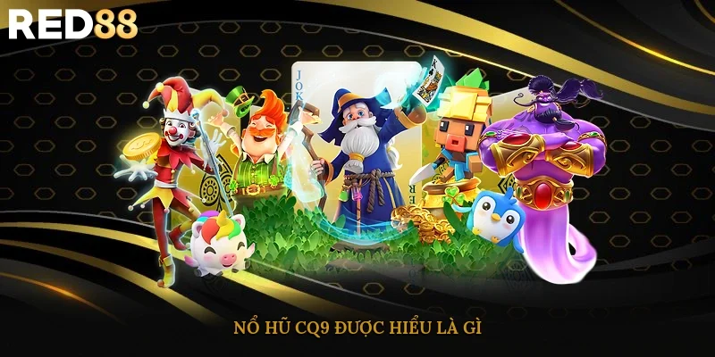 Nổ hũ CQ9 được hiểu là gì?