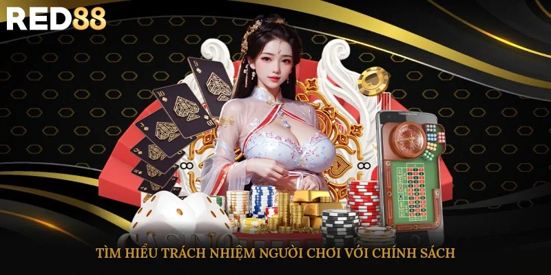 Tìm hiểu trách nhiệm người chơi với chính sách