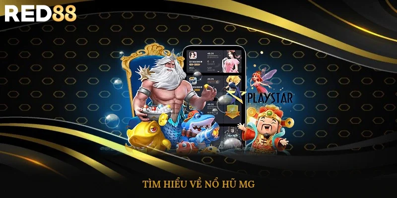 Tìm hiểu về Nổ hũ MG