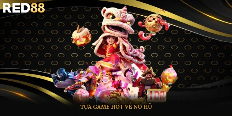 Tựa game hot về nổ hũ
