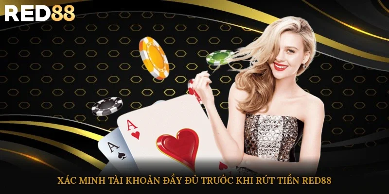 Xác minh tài khoản đầy đủ trước khi rút tiền RED88